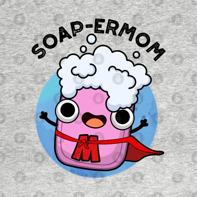 Soap-ermom Cute soap Mom Pun by punnybone